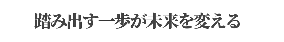 踏み出す一歩が未来を変える